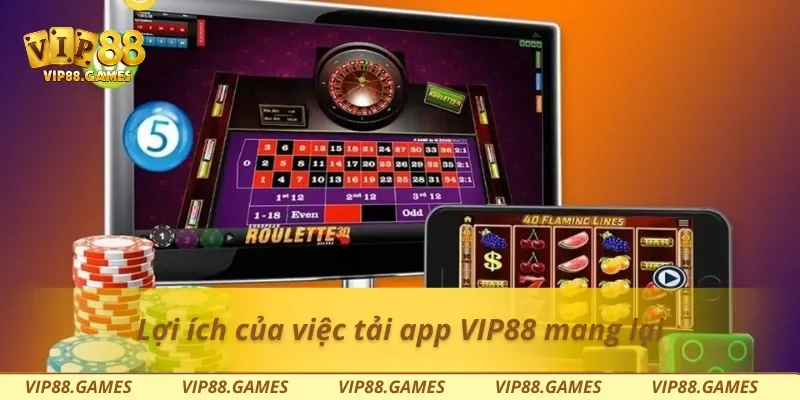 Lợi ích của việc tải app Vip88 mang lại